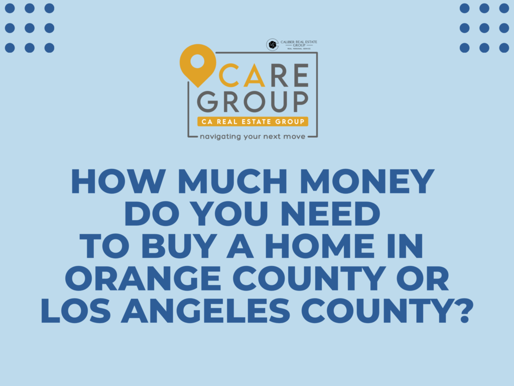 How much money do you need to buy a home in Orange County or Los Angeles County