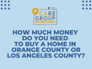 How much money do you need to buy a home in Orange County or Los Angeles County
