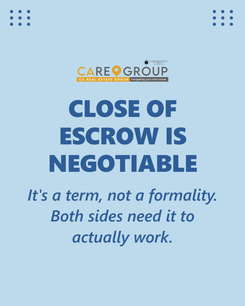 Close of escrow date is a negotiable term that must work with the buyer's lender timeline and the seller's move-out plan